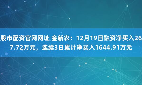 股市配资官网网址 金新农：12月19日融资净买入267.72万元，连续3日累计净买入1644.91万元